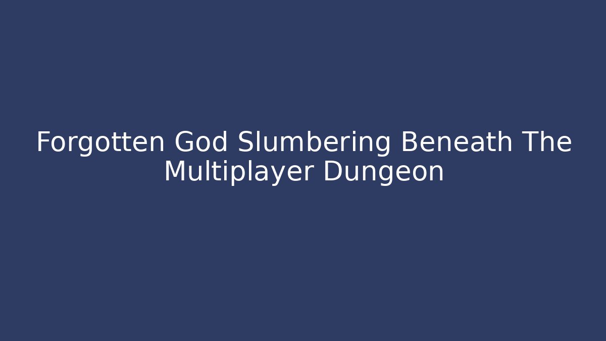 Forgotten God Slumbering Beneath The Multiplayer Dungeon