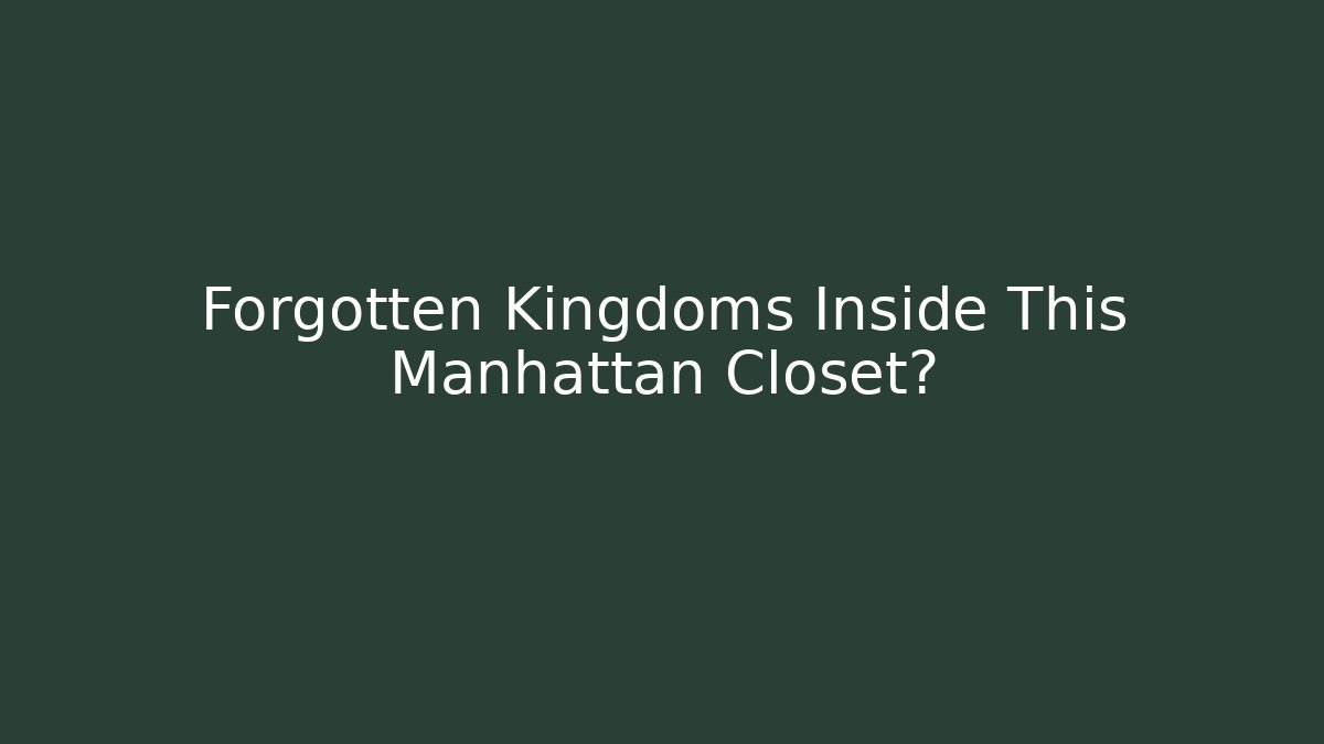 Forgotten Kingdoms Inside This Manhattan Closet?