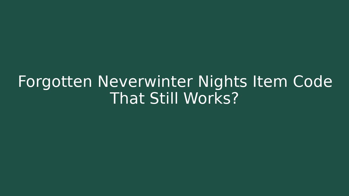 Forgotten Neverwinter Nights Item Code That Still Works?
