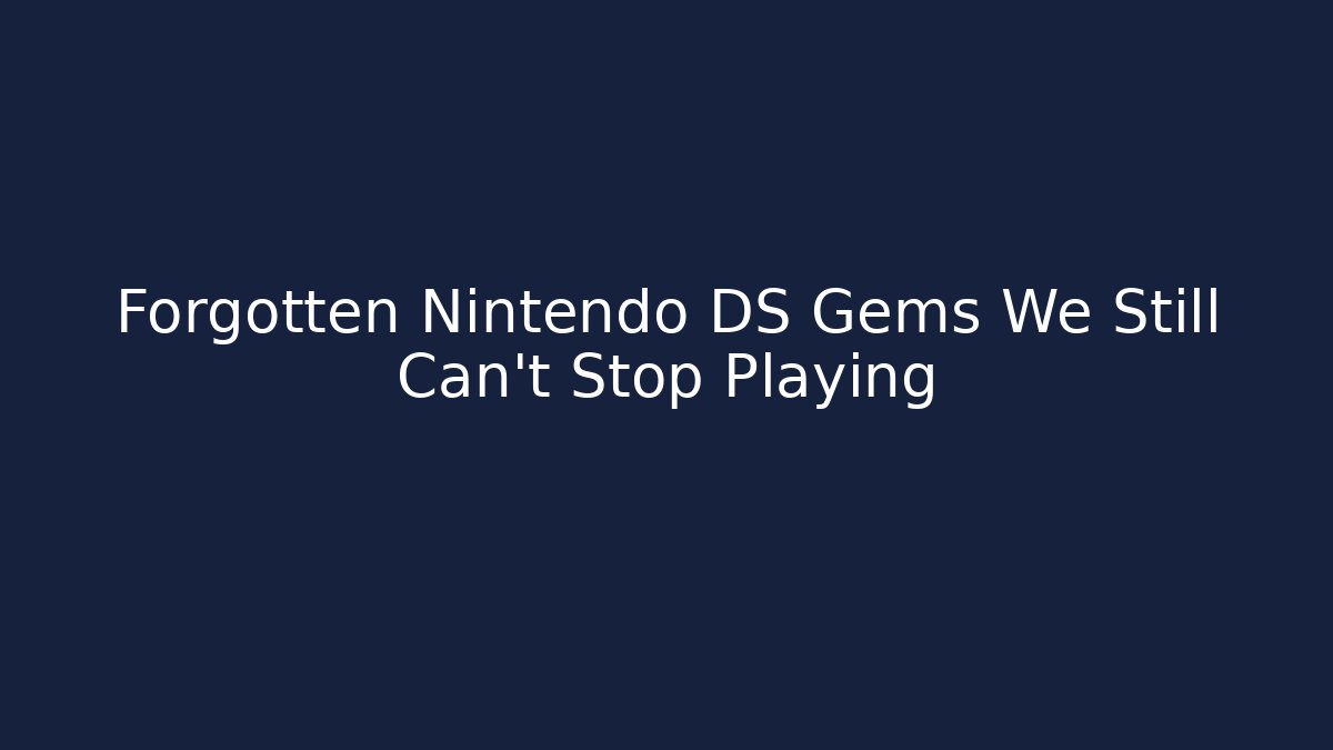 Forgotten Nintendo DS Gems We Still Can't Stop Playing