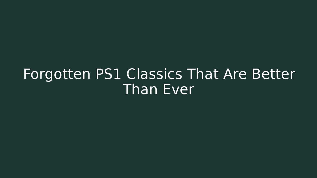Forgotten PS1 Classics That Are Better Than Ever