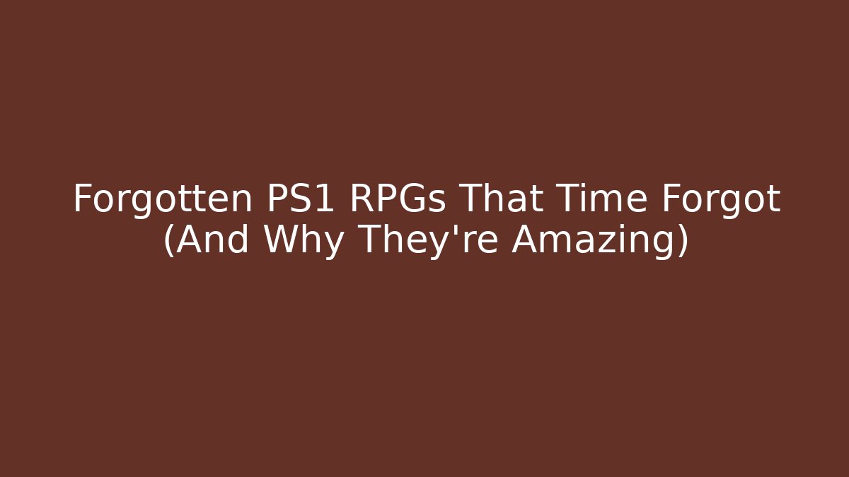 Forgotten PS1 RPGs That Time Forgot (And Why They're Amazing)