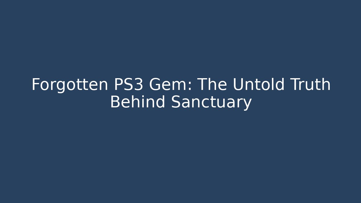 Forgotten PS3 Gem: The Untold Truth Behind Sanctuary - The Family Holidays