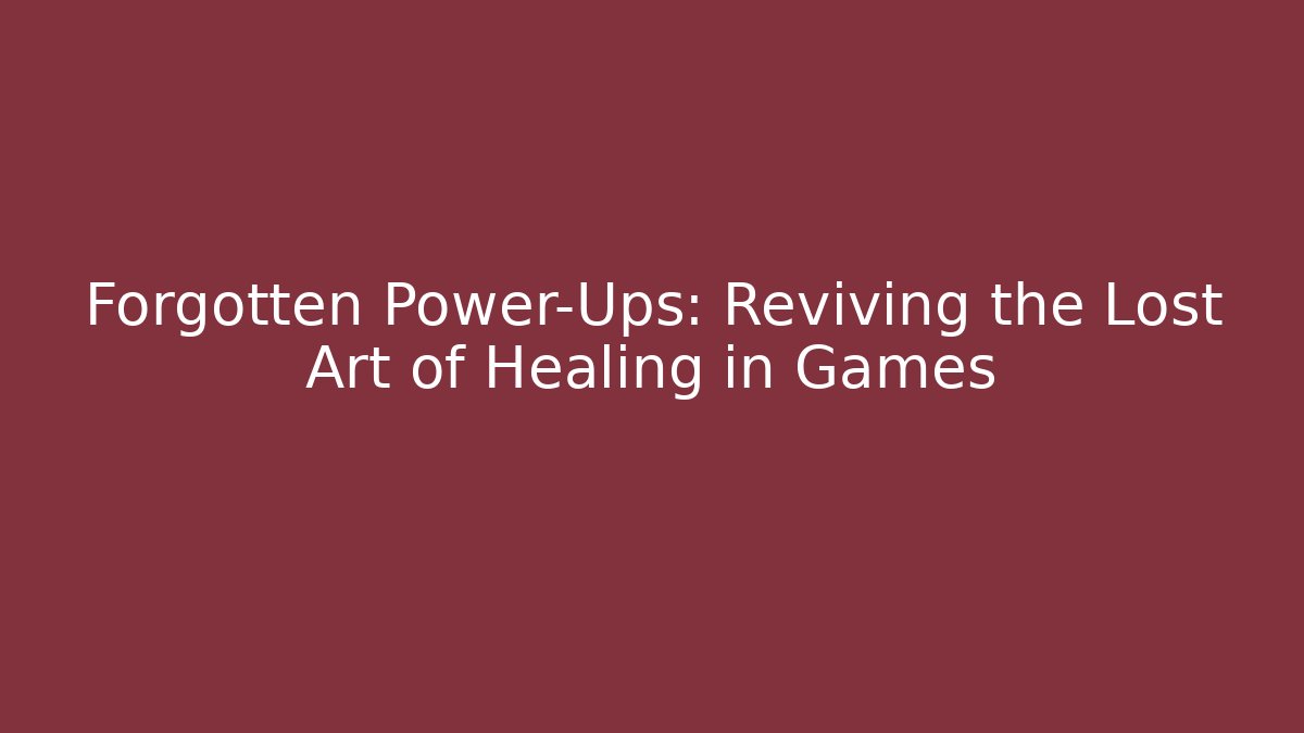 Forgotten Power-Ups: Reviving the Lost Art of Healing in Games