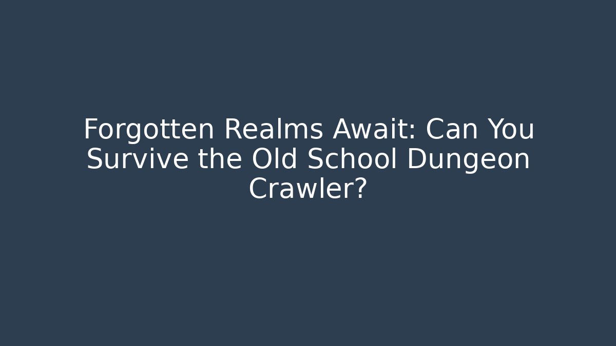 Forgotten Realms Await: Can You Survive the Old School Dungeon Crawler?