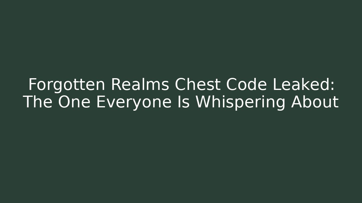 Forgotten Realms Chest Code Leaked: The One Everyone Is Whispering About