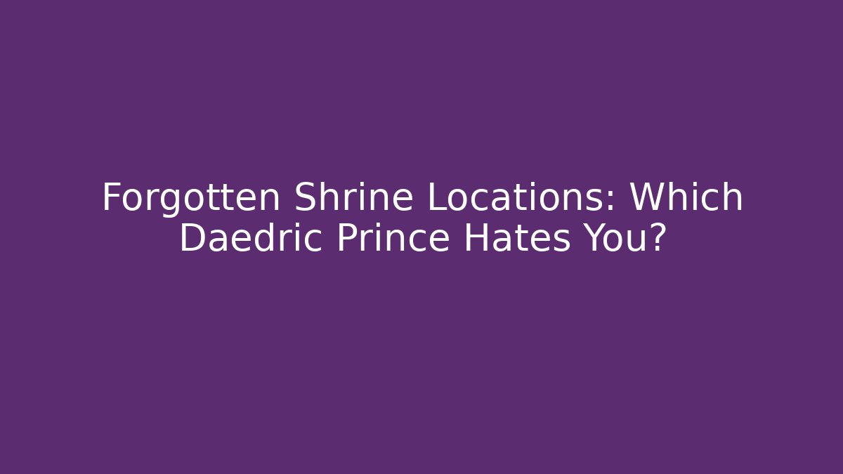 Forgotten Shrine Locations: Which Daedric Prince Hates You?