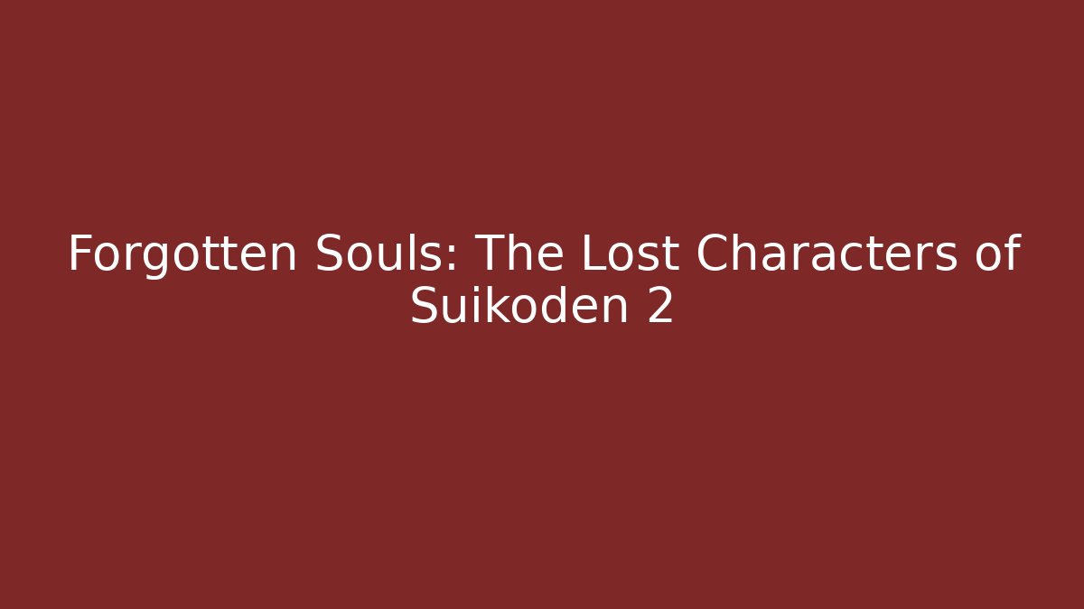 Forgotten Souls: The Lost Characters of Suikoden 2