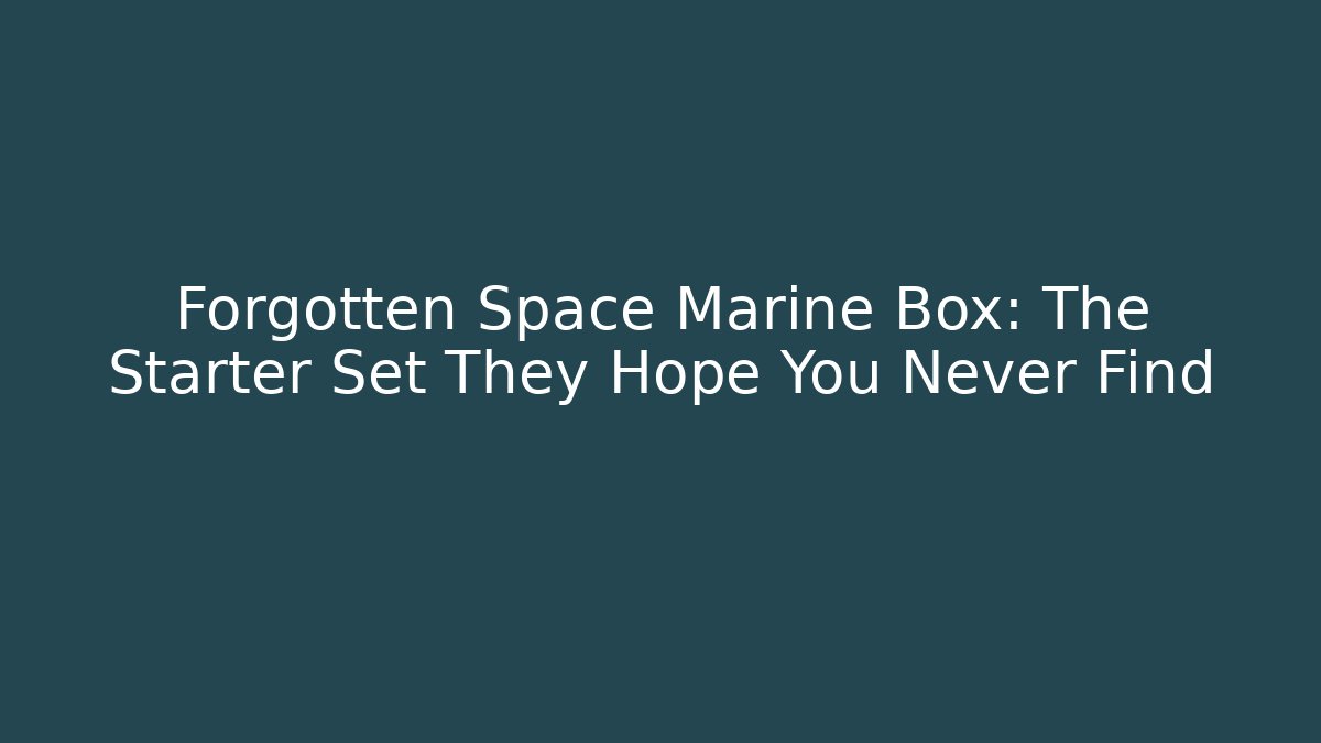 Forgotten Space Marine Box: The Starter Set They Hope You Never Find