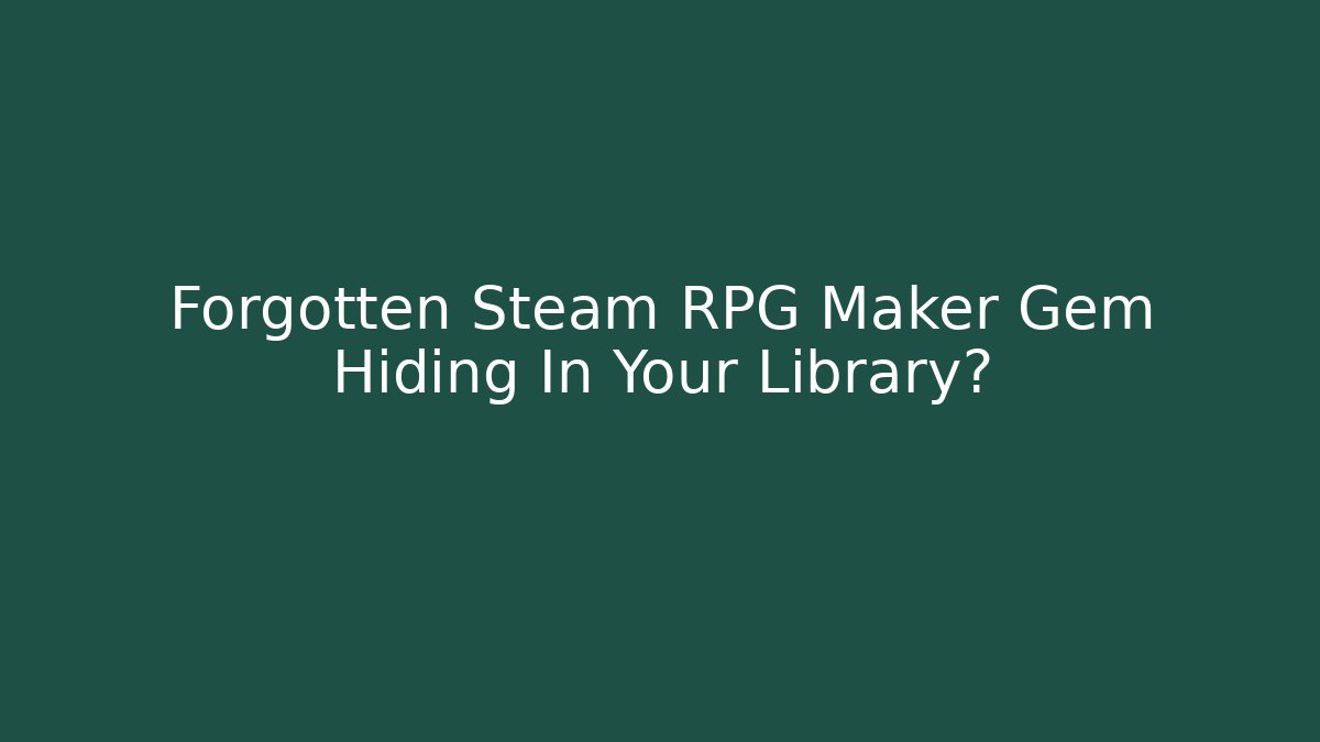 Forgotten Steam RPG Maker Gem Hiding In Your Library?