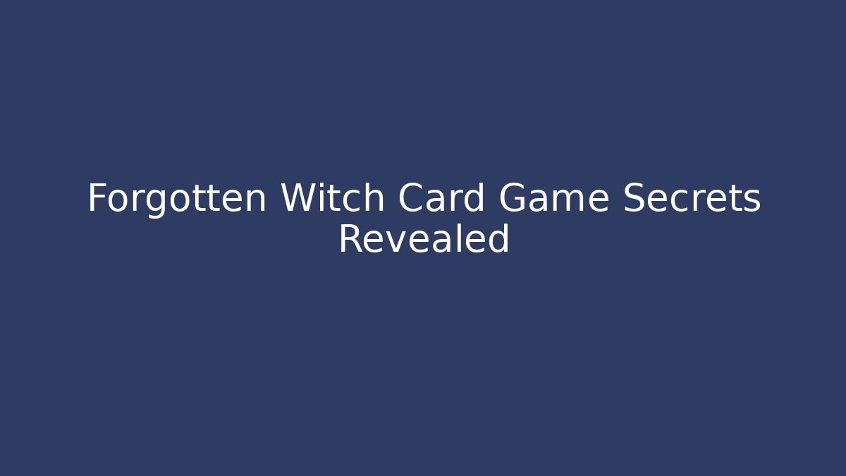 Forgotten Witch Card Game Secrets Revealed