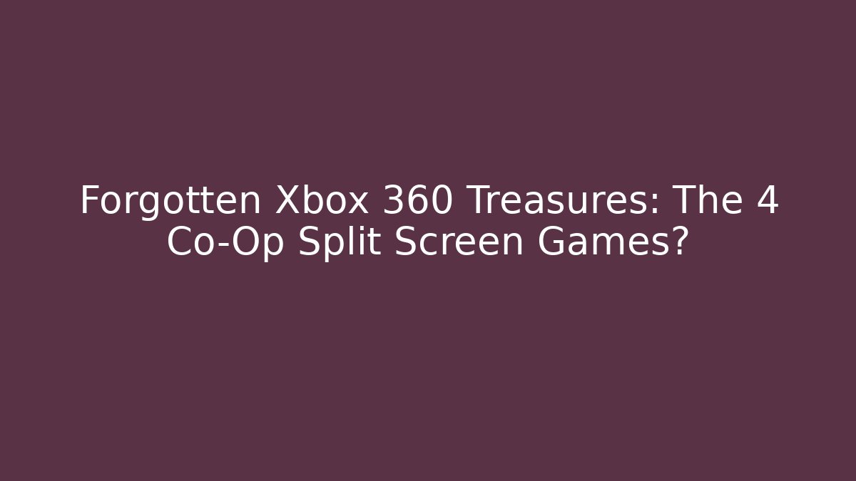 Forgotten Xbox 360 Treasures: The 4 Co-Op Split Screen Games?