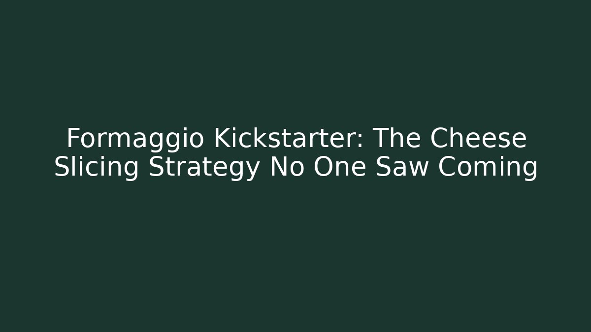 Formaggio Kickstarter: The Cheese Slicing Strategy No One Saw Coming
