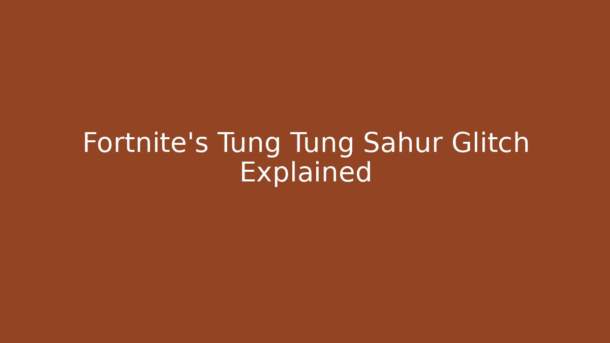 Fortnite's Tung Tung Sahur Glitch Explained