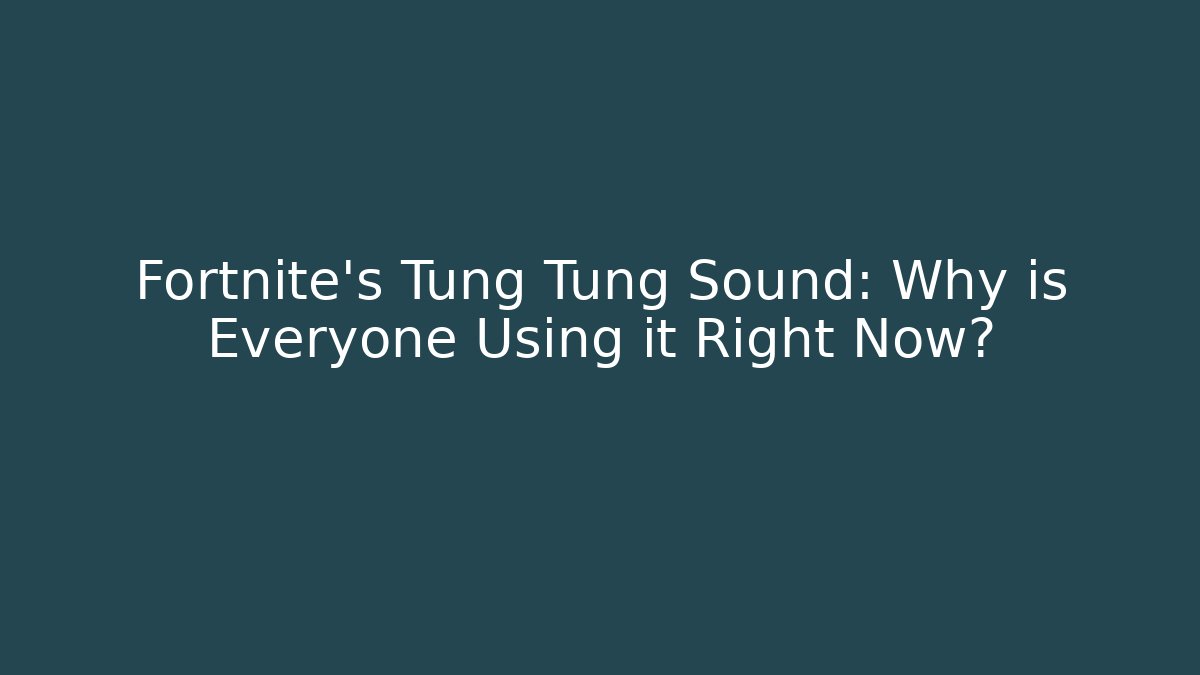 Fortnite's Tung Tung Sound: Why is Everyone Using it Right Now?