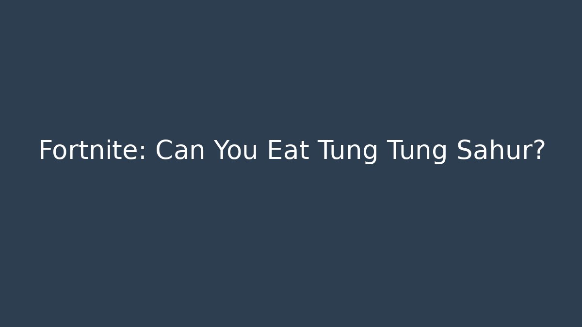 Fortnite: Can You Eat Tung Tung Sahur?