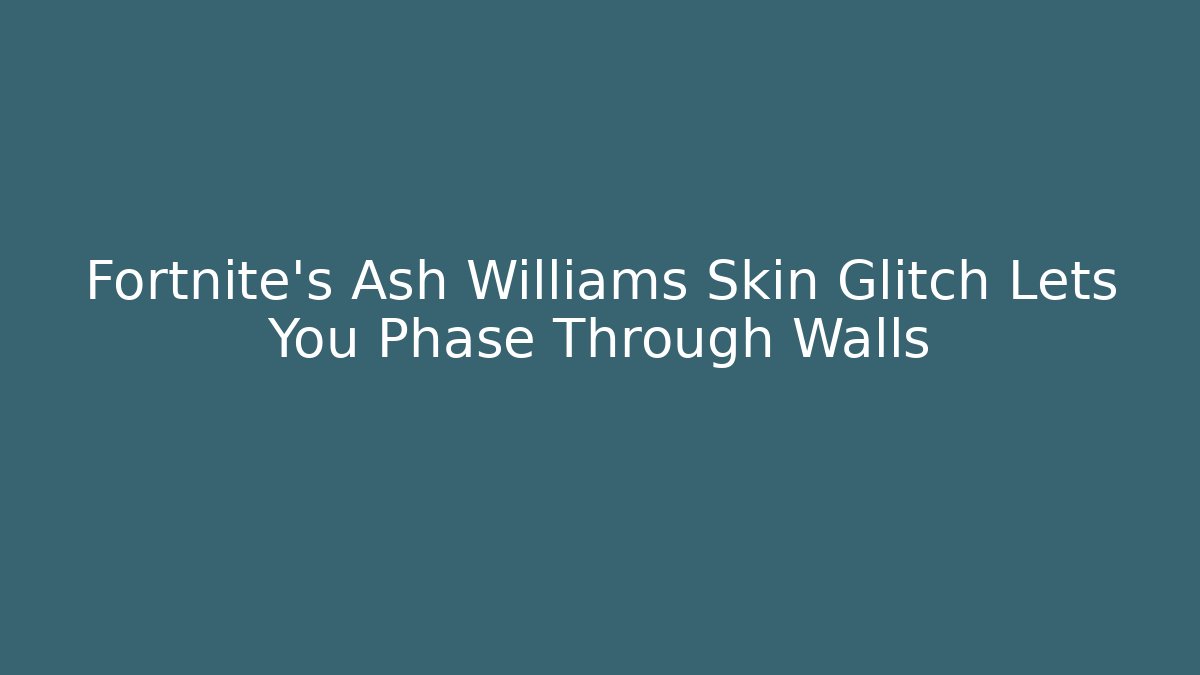 Fortnite’s Ash Williams Skin Glitch Lets You Phase Through Walls
