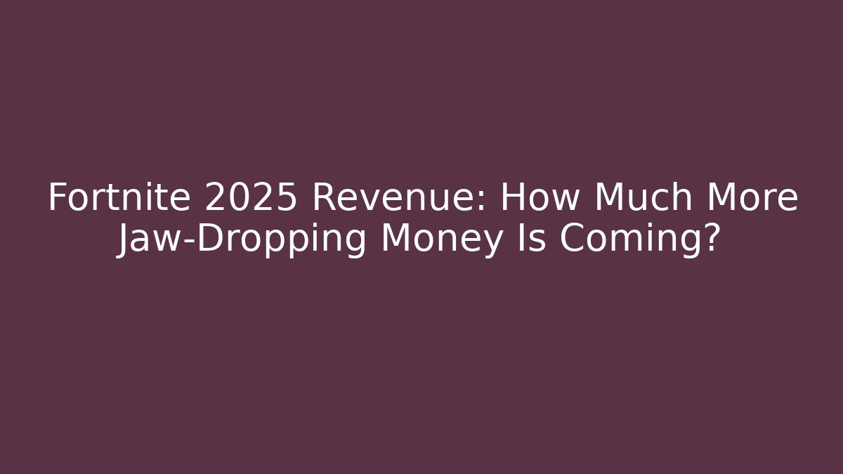 Fortnite 2025 Revenue: How Much More Jaw-Dropping Money Is Coming?