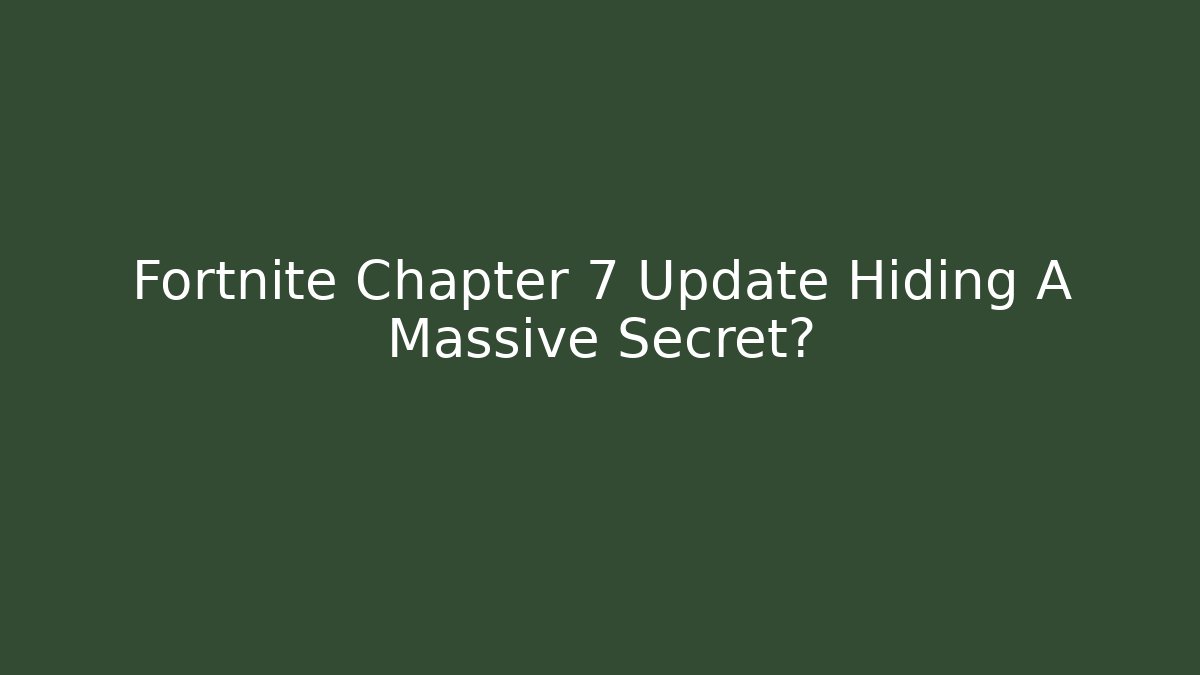 Fortnite Chapter 7 Update Hiding A Massive Secret?