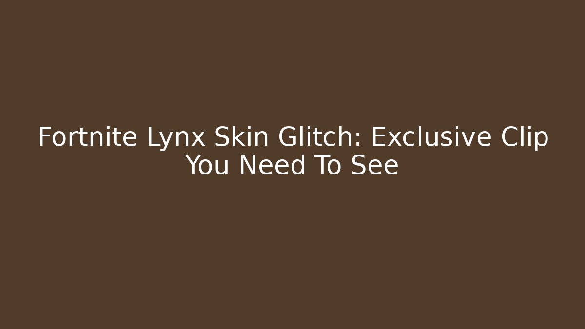 Fortnite Lynx Skin Glitch: Exclusive Clip You Need To See