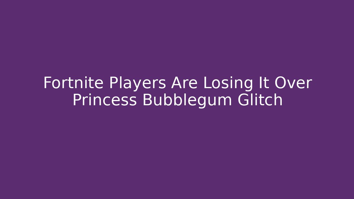 Fortnite Players Are Losing It Over Princess Bubblegum Glitch