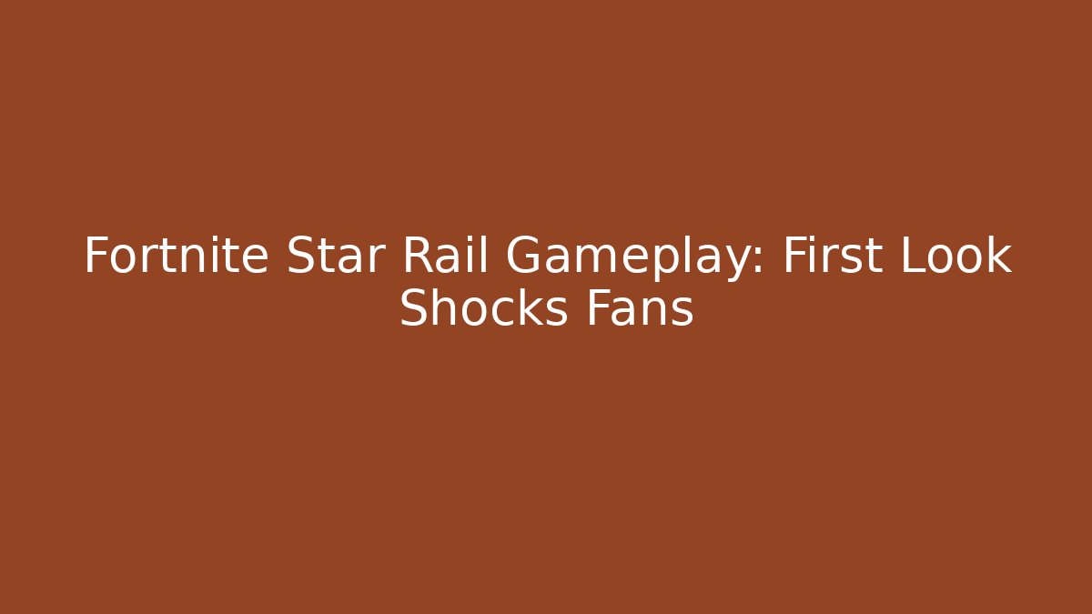 Fortnite Star Rail Gameplay: First Look Shocks Fans