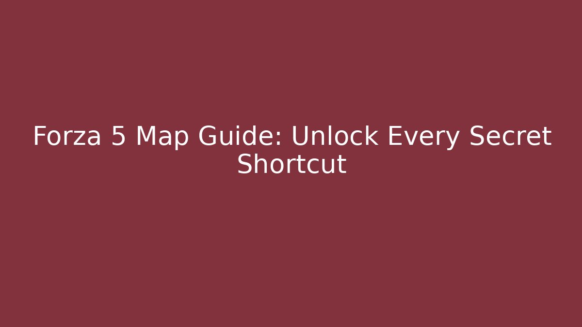 Forza 5 Map Guide: Unlock Every Secret Shortcut