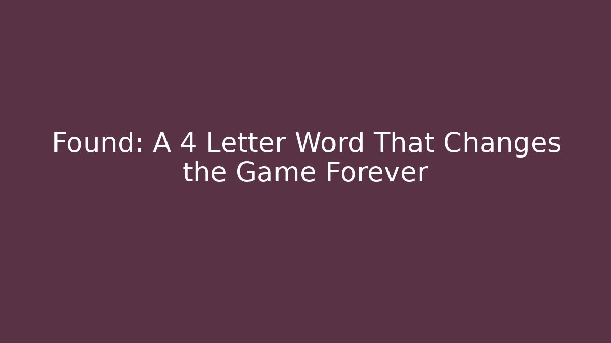 Found: A 4 Letter Word That Changes the Game Forever