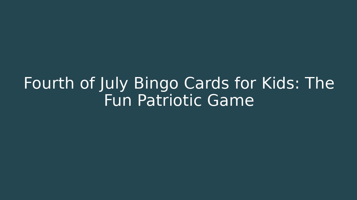 Fourth of July Bingo Cards for Kids: The Fun Patriotic Game