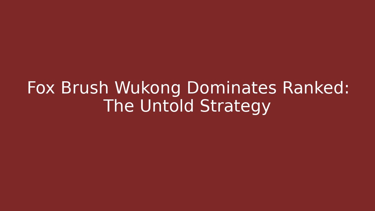 Fox Brush Wukong Dominates Ranked: The Untold Strategy