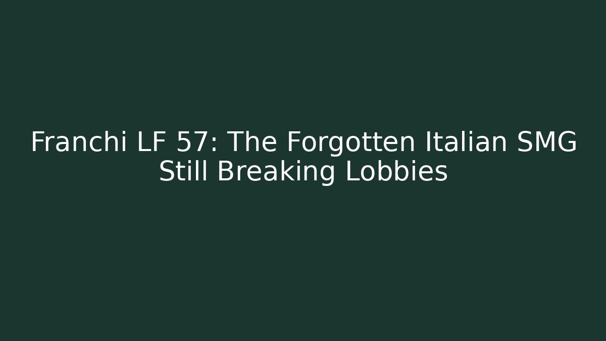Franchi LF 57: The Forgotten Italian SMG Still Breaking Lobbies
