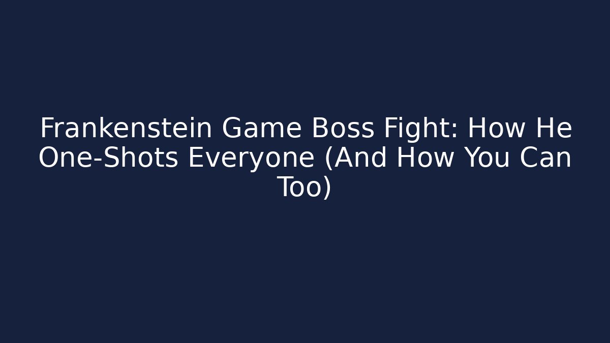 Frankenstein Game Boss Fight: How He One-Shots Everyone (And How You Can Too)