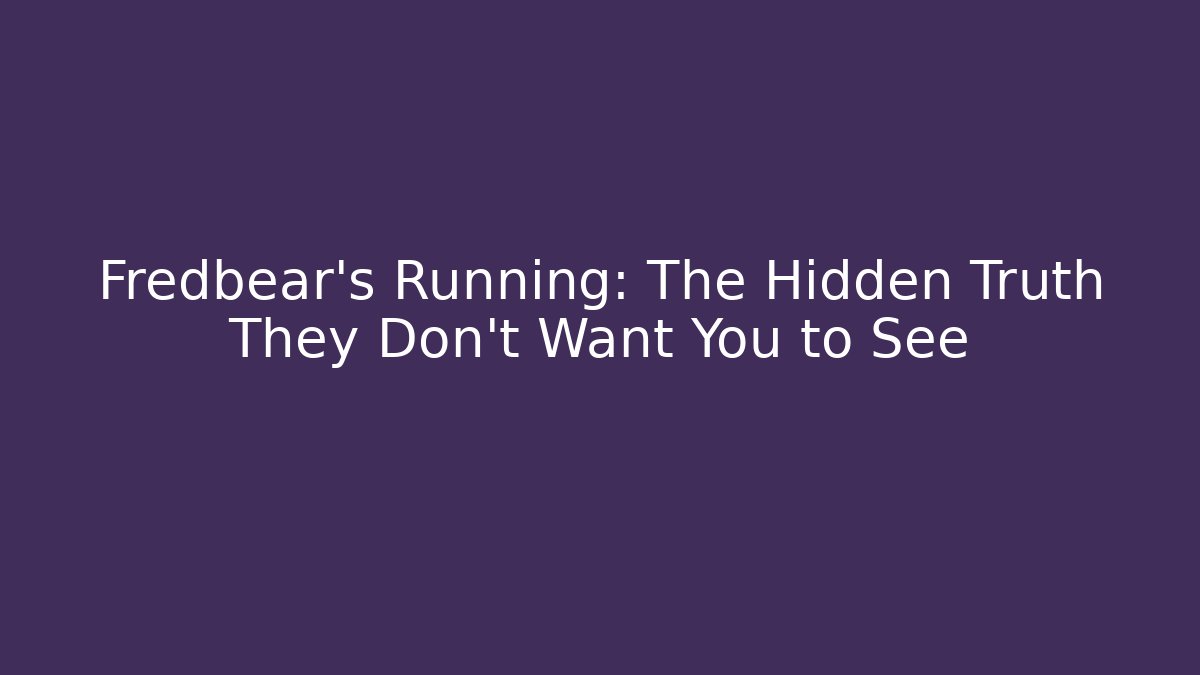Fredbear's Running: The Hidden Truth They Don't Want You to See