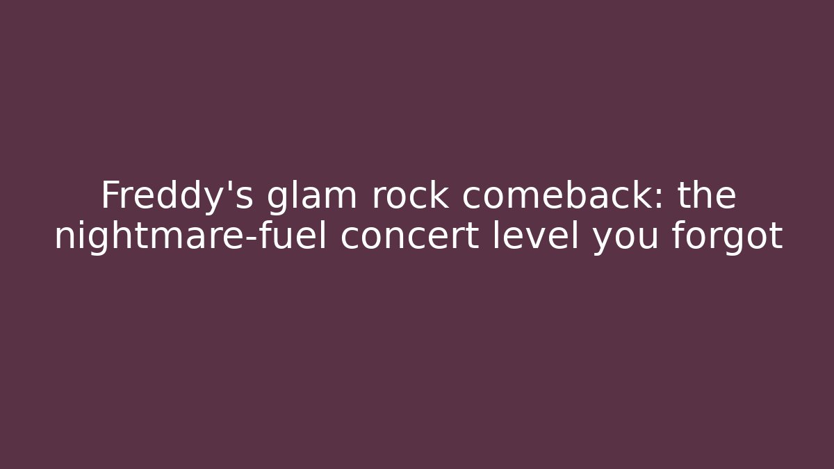 Freddy's glam rock comeback: the nightmare-fuel concert level you forgot