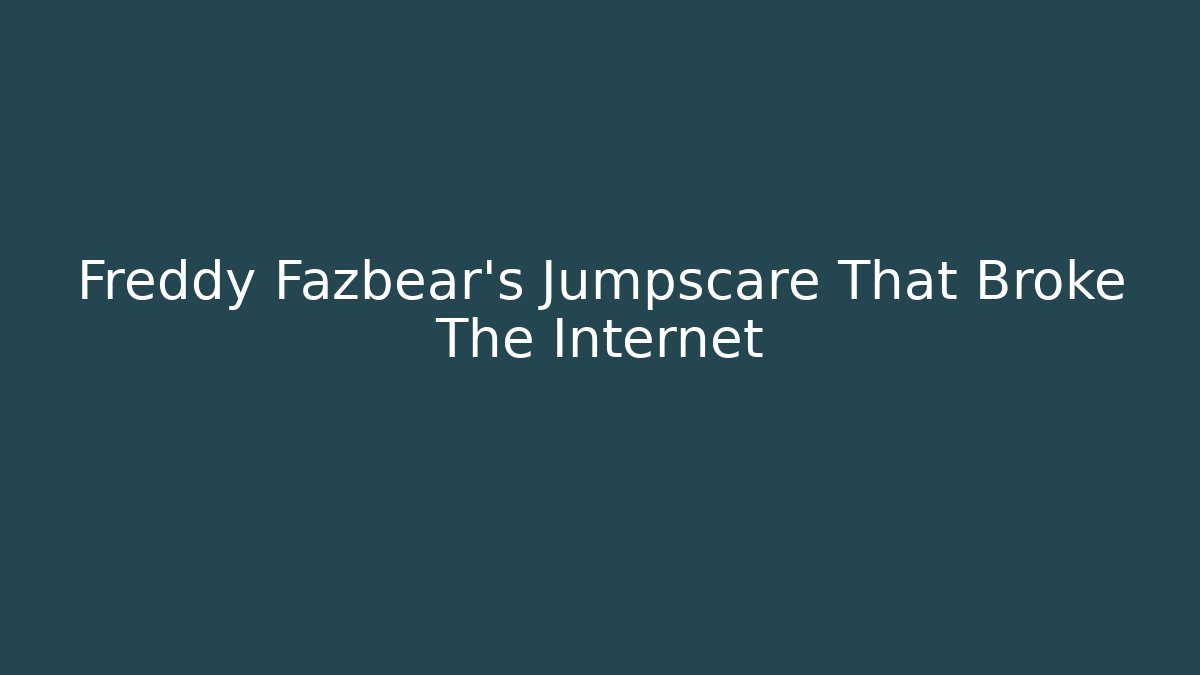 Freddy Fazbear's Jumpscare That Broke The Internet