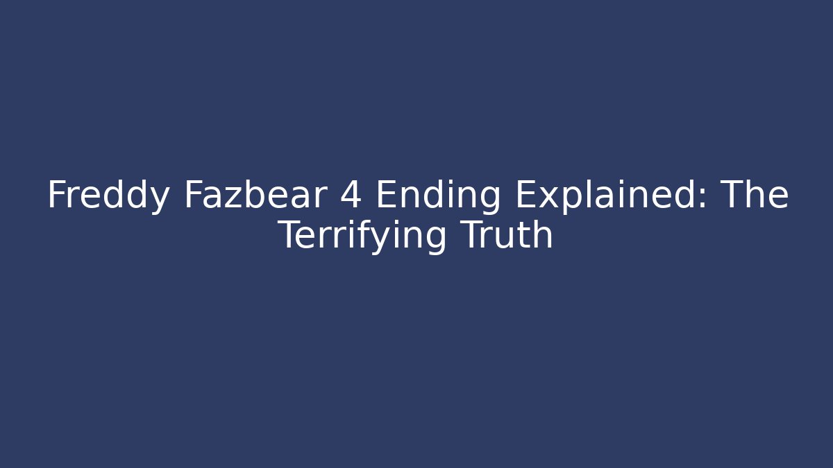 Freddy Fazbear 4 Ending Explained: The Terrifying Truth
