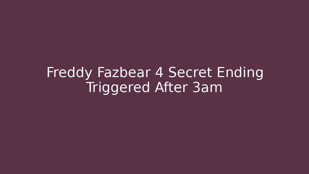 Freddy Fazbear 4 Secret Ending Triggered After 3am