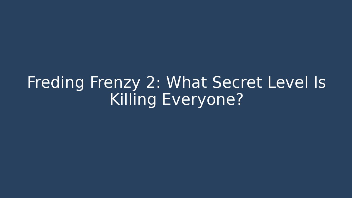 Freding Frenzy 2: What Secret Level Is Killing Everyone?