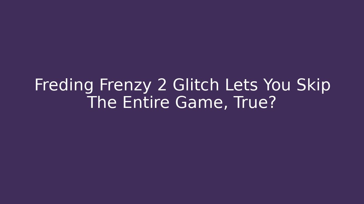 Freding Frenzy 2 Glitch Lets You Skip The Entire Game, True?