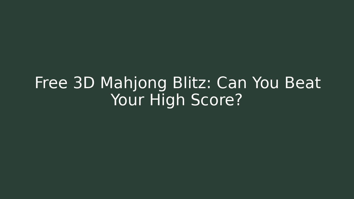 Free 3D Mahjong Blitz: Can You Beat Your High Score? - The Family Holidays