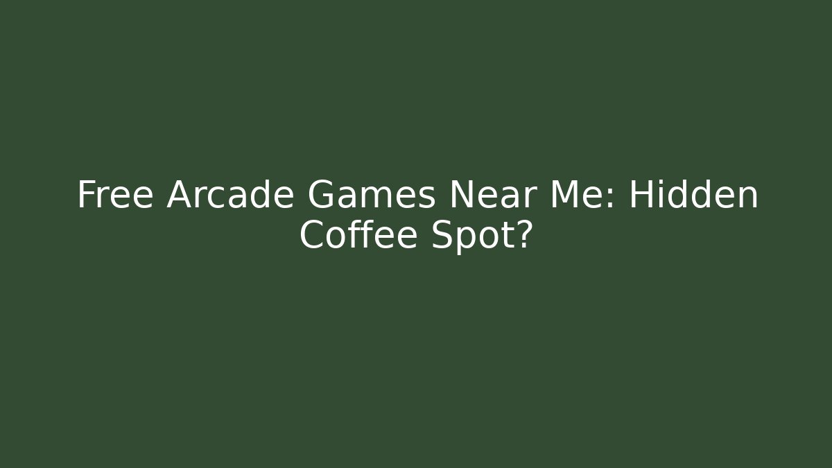 Free Arcade Games Near Me: Hidden Coffee Spot?