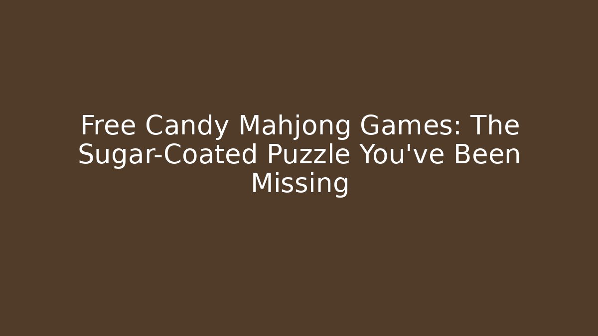 Free Candy Mahjong Games: The Sugar-Coated Puzzle You've Been Missing