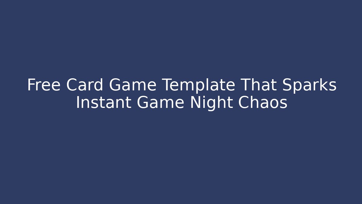 Free Card Game Template That Sparks Instant Game Night Chaos