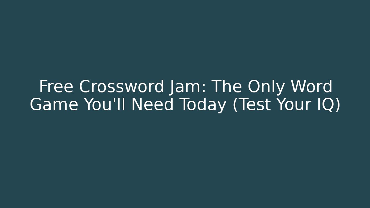 Free Crossword Jam: The Only Word Game You’ll Need Today (Test Your IQ)