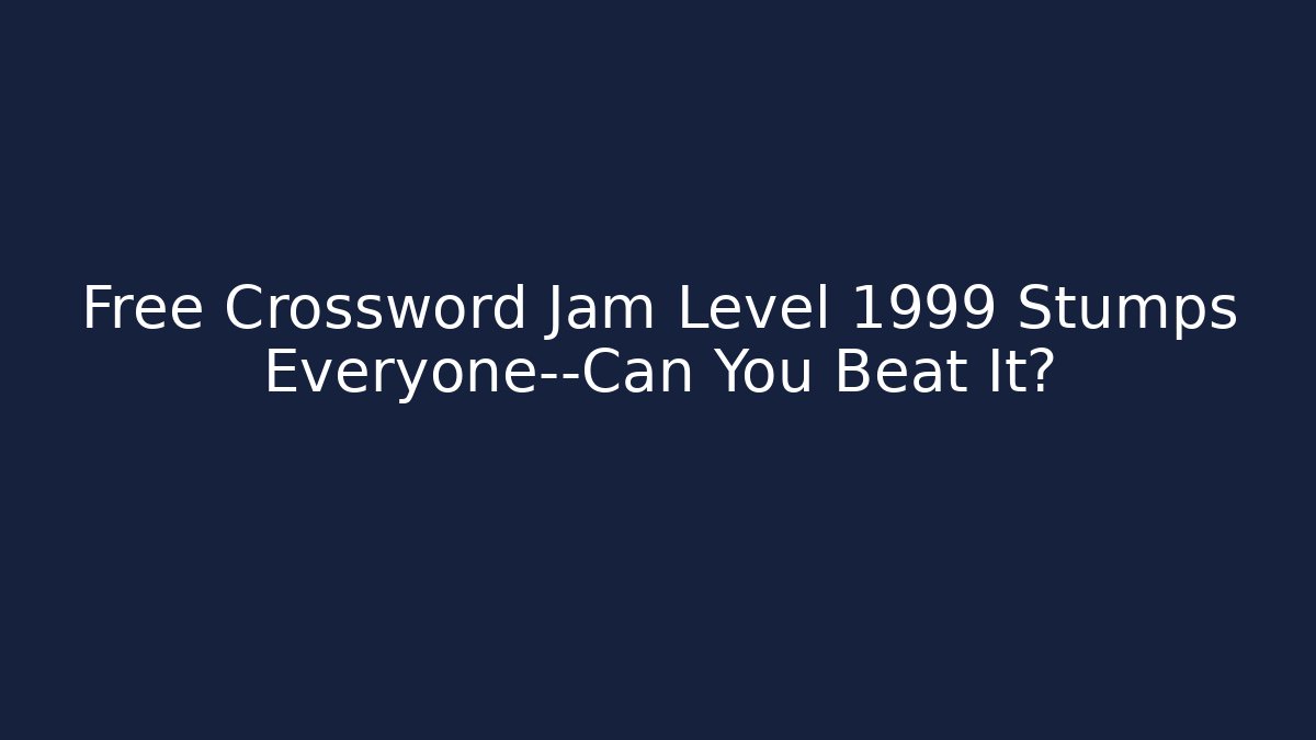 Free Crossword Jam Level 1999 Stumps Everyone—Can You Beat It?