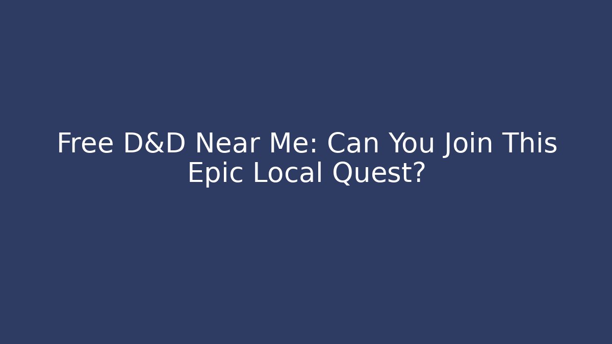 Free D&D Near Me: Can You Join This Epic Local Quest?