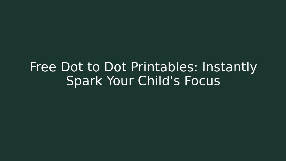Free Dot to Dot Printables: Instantly Spark Your Child's Focus