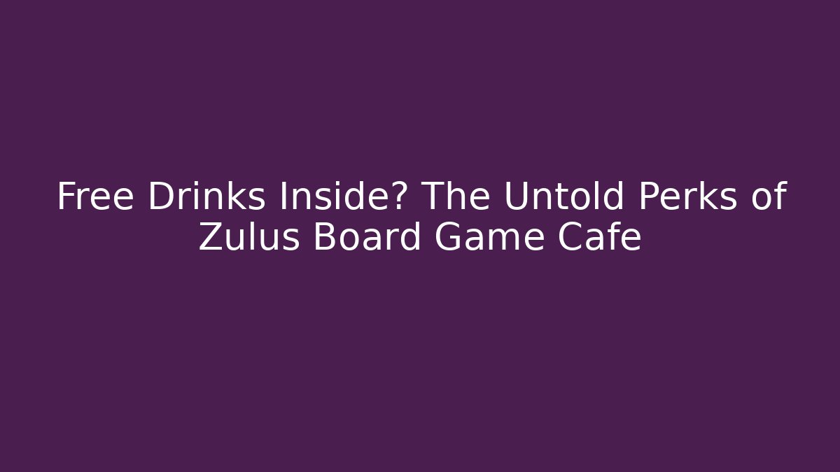 Free Drinks Inside? The Untold Perks of Zulus Board Game Cafe