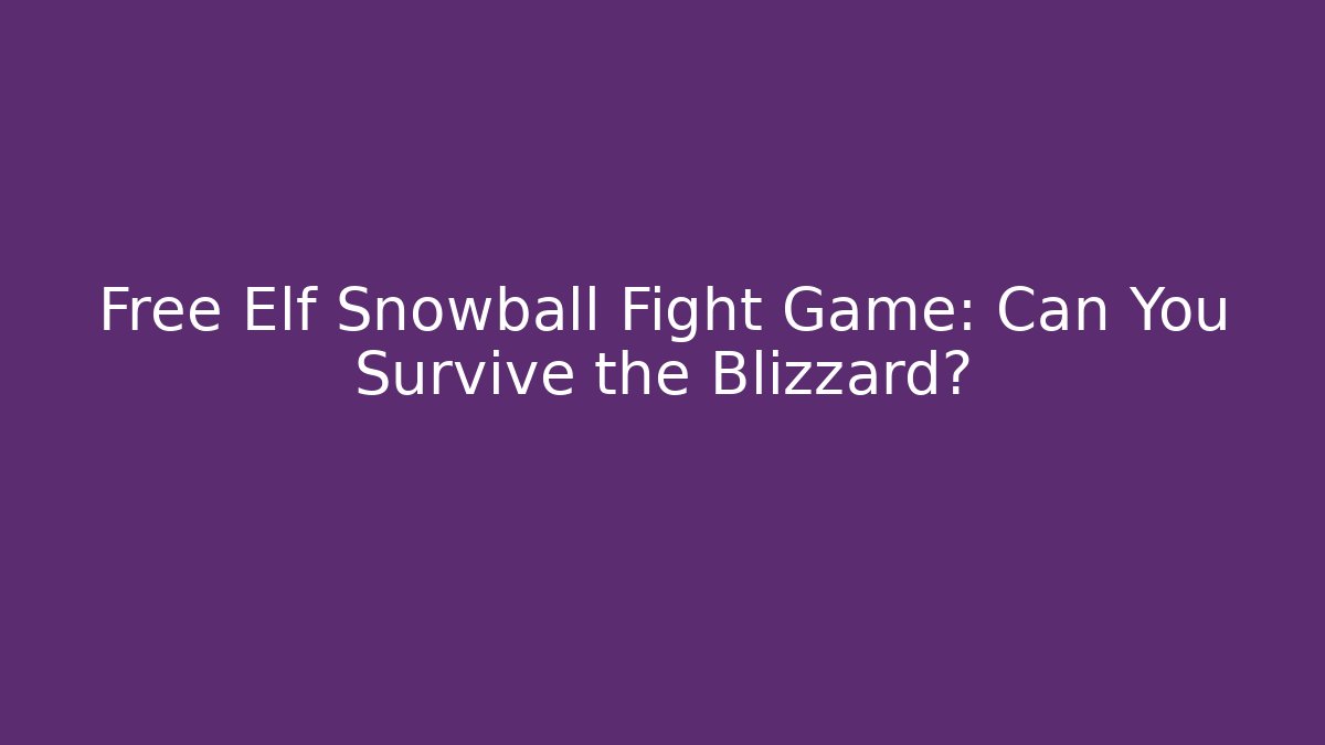 Free Elf Snowball Fight Game: Can You Survive the Blizzard?