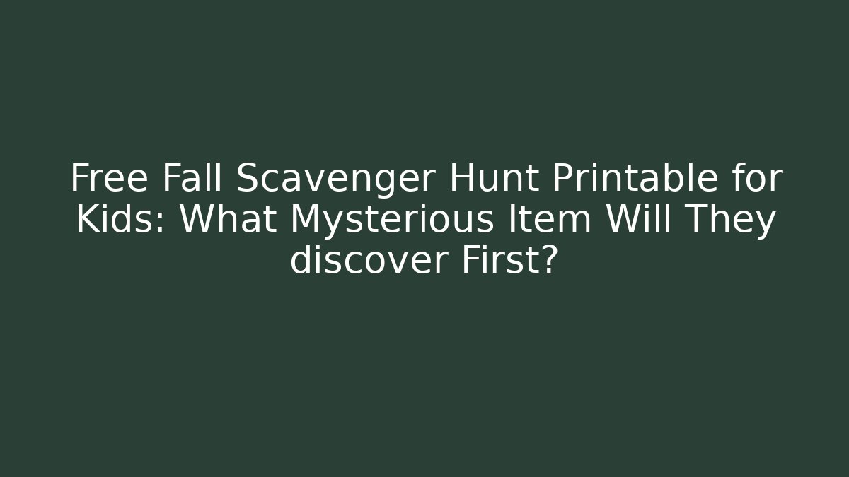 Free Fall Scavenger Hunt Printable for Kids: What Mysterious Item Will They discover First?